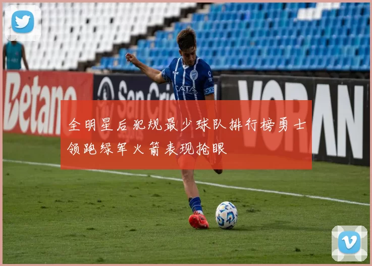 全明星后犯规最少球队排行榜勇士领跑绿军火箭表现抢眼